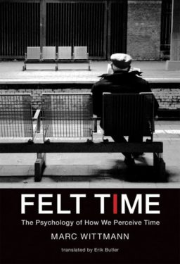 Marc Wittmann, Felt Time: The Psychology of How We Perceive Time (2016)