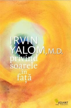 Irvin D. Yalom, Privind soarele în faţă, Editura Vellant